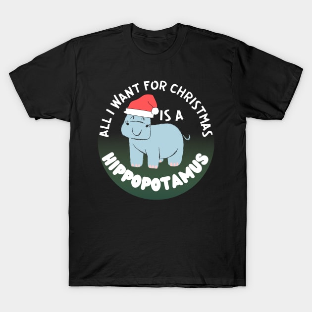 all i want for christmas is a hippopotamus T-Shirt by the christmas shop